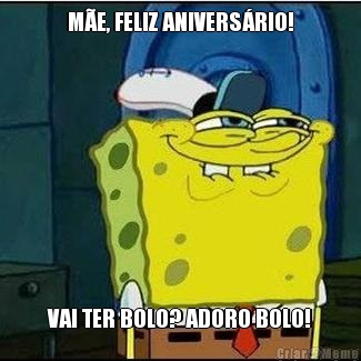 M�E, FELIZ ANIVERS�RIO! VAI TER BOLO? ADORO BOLO!
