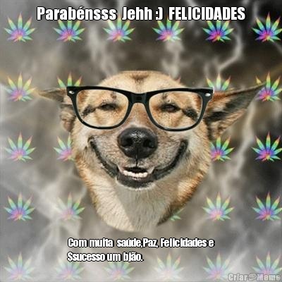 Parab�nsss  Jehh :)  FELICIDADES Com muita  sa�de,Paz, Felicidades e
$sucesso um bj�o. 