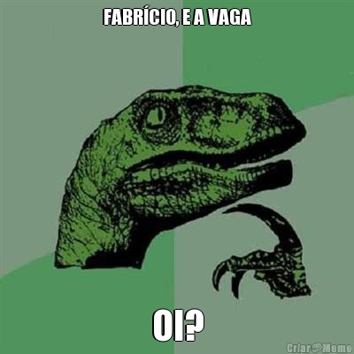 FABR�CIO, E A VAGA OI?
