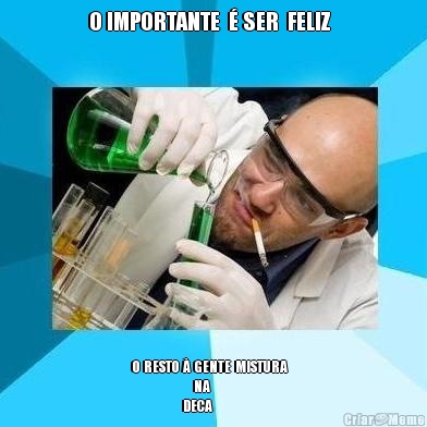 O IMPORTANTE  � SER  FELIZ   O  RESTO  �  GENTE  MISTURA   
                            NA
                       DECA   