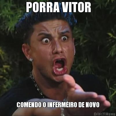 PORRA VITOR COMENDO O INFERM�IRO DE NOVO