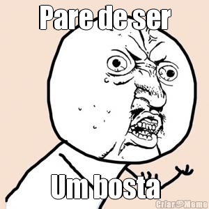 Pare de ser Um bosta