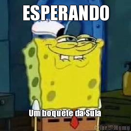 ESPERANDO Um boquete da Sula 