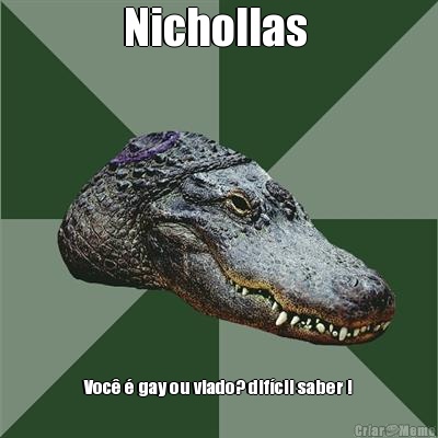 Nichollas  Voc� � gay ou viado? dif�cil saber !