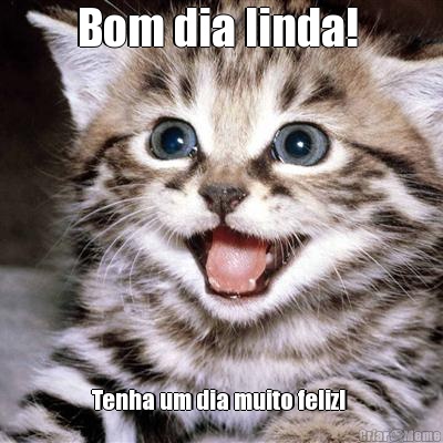 Bom dia linda!  Tenha um dia muito feliz! 