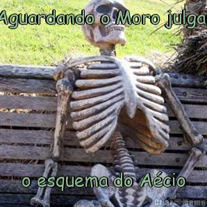Aguardando o Moro julgar o esquema do A�cio