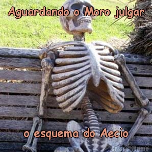 Aguardando o Moro julgar o esquema do Aecio