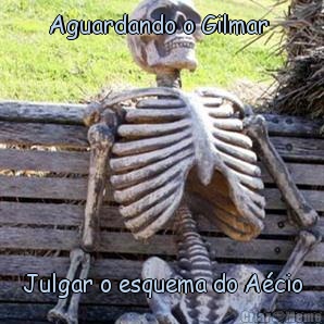Aguardando o Gilmar  Julgar o esquema do A�cio