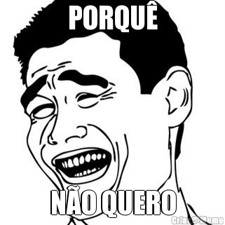 PORQU� N�O QUERO