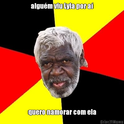 algu�m viu Lyla por a� quero namorar com ela
