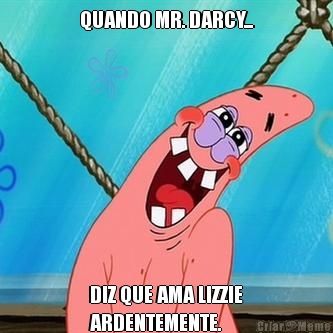 QUANDO MR. DARCY... DIZ QUE AMA LIZZIE
ARDENTEMENTE.