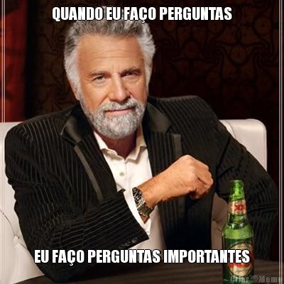 QUANDO EU FA�O PERGUNTAS EU FA�O PERGUNTAS IMPORTANTES