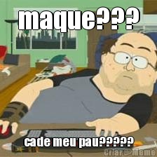 maque??? cade meu pau?????