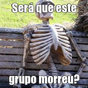 Ser� que este grupo morreu?