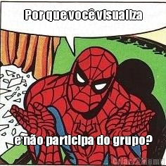 Por que voc� visualiza e n�o participa do grupo?