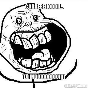 CORREEEIIOOO!!... T� INDOOOOOOO!!!!