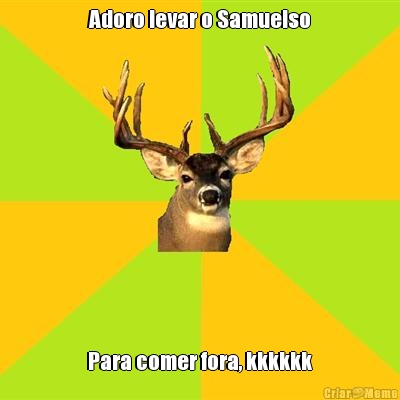 Adoro levar o Samuelso Para comer fora, kkkkkk