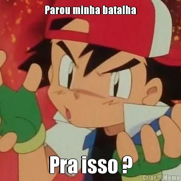 Parou minha batalha Pra isso ?