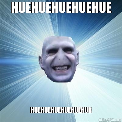 HUEHUEHUEHUEHUE HUEHUEHUEHUEHUEHUR