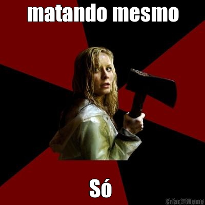 matando mesmo S� 