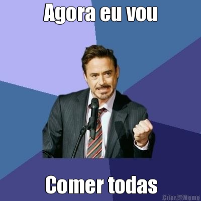 Agora eu vou Comer todas
