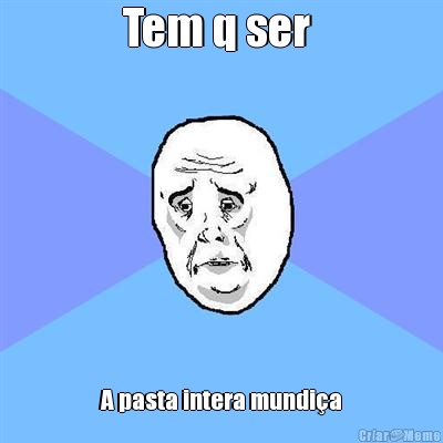 Tem q ser  A pasta intera mundi�a