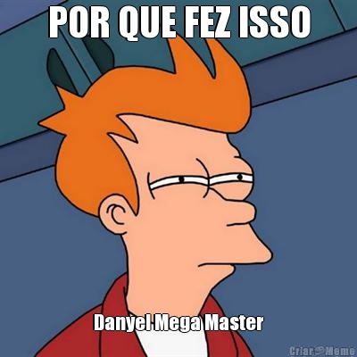 POR QUE FEZ ISSO Danyel Mega Master