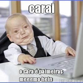 carai o cara � palmeiras 
meeemo hein
