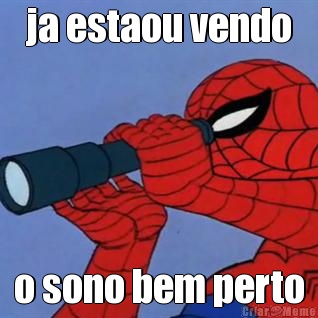 ja estaou vendo o sono bem perto