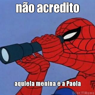 n�o acredito aqulela menina � a Paola