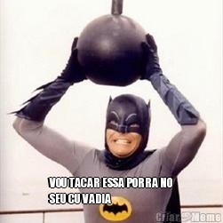  VOU TACAR ESSA PORRA NO
SEU CU VADIA