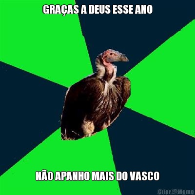 GRA�AS A DEUS ESSE ANO N�O APANHO MAIS DO VASCO
