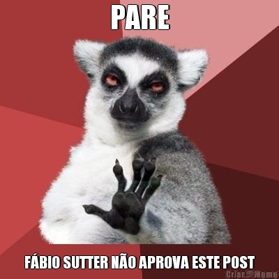 PARE F�BIO SUTTER N�O APROVA ESTE POST