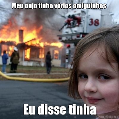 Meu anjo tinha v�rias amiguinhas  Eu disse tinha