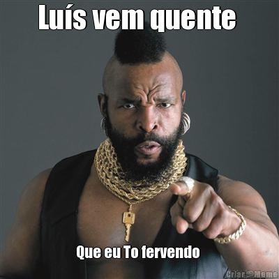 Lu�s vem quente  Que eu To fervendo 