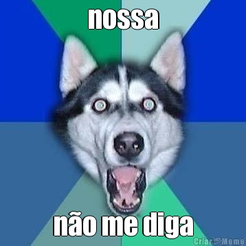 nossa n�o me diga