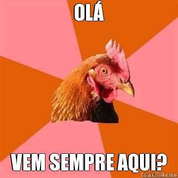 OL� VEM SEMPRE AQUI?