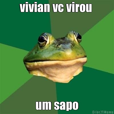 vivian vc virou  um sapo
