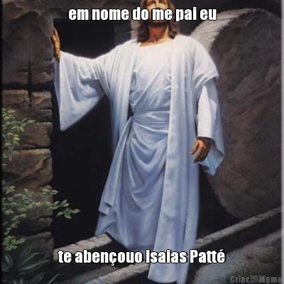 em nome do me pai eu te aben�ouo Isaias Patt�