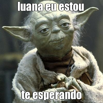 luana eu estou  te esperando