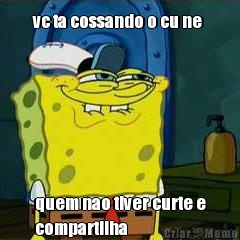 vc ta cossando o cu ne  quem nao tiver curte e
compartilha