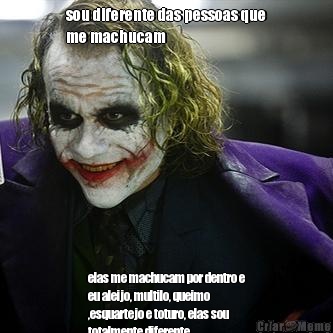 sou diferente das pessoas que
me machucam elas me machucam por dentro e
eu aleijo, multilo, queimo
,esquartejo e toturo, elas sou
totalmente diferente