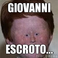 GIOVANNI ESCROTO...