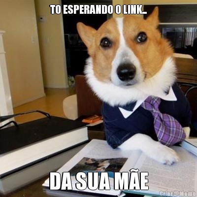 TO ESPERANDO O LINK... DA SUA M�E