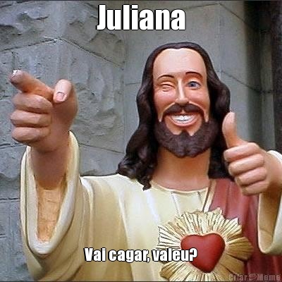 Juliana Vai cagar, valeu?