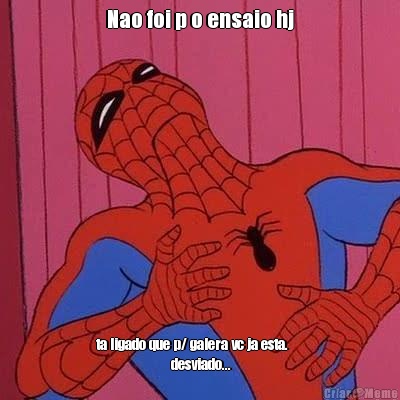 Nao foi p o ensaio hj ta ligado que p/ galera vc ja esta.     
                         desviado... 