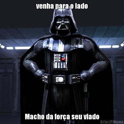 venha para o lado Macho da for�a seu viado