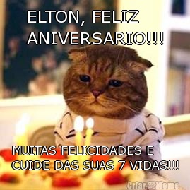 ELTON, FELIZ
ANIVERSARIO!!! MUITAS FELICIDADES E
CUIDE DAS SUAS 7 VIDAS!!!
