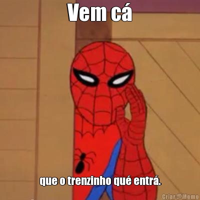 Vem c� que o trenzinho qu� entr�.