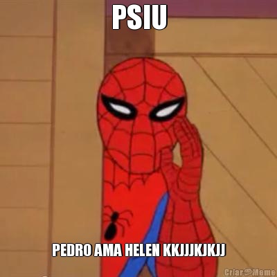 PSIU PEDRO AMA HELEN KKJJJKJKJJ